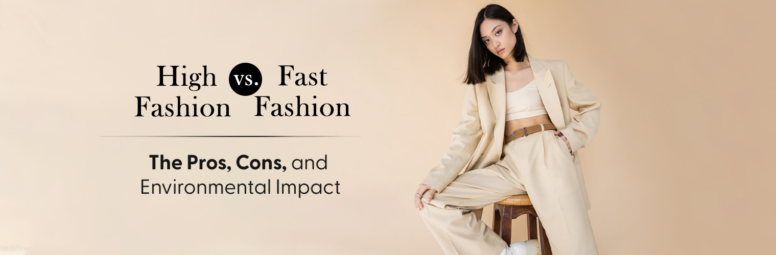 High Fashion vs. Fast Fashion: The Pros, Cons, and Environmental Impact