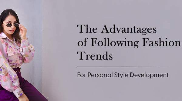 The Advantages of Following Fashion Trends for Personal Style Development